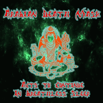 Arabian Death Mask : Acts to Continue in Breathless Sleep Arabian Death Mask : Acts to Continue in Breathless Sleep